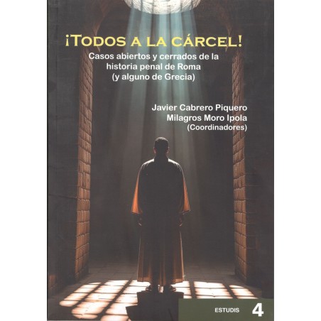 TODOS A LA CÁRCEL. CASOS ABIERTOS Y CERRADOS DE LA HISTORIA PENAL DE ROMA (Y ALGUNO DE GRECIA)