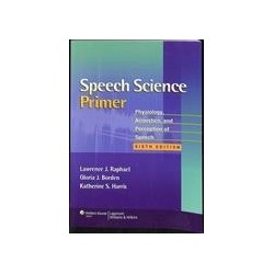 SPEECH SCIENCE PRIMER: PHYSIOLOGY, ACOUSTICS, AND PERCEPTION OF SPEECH